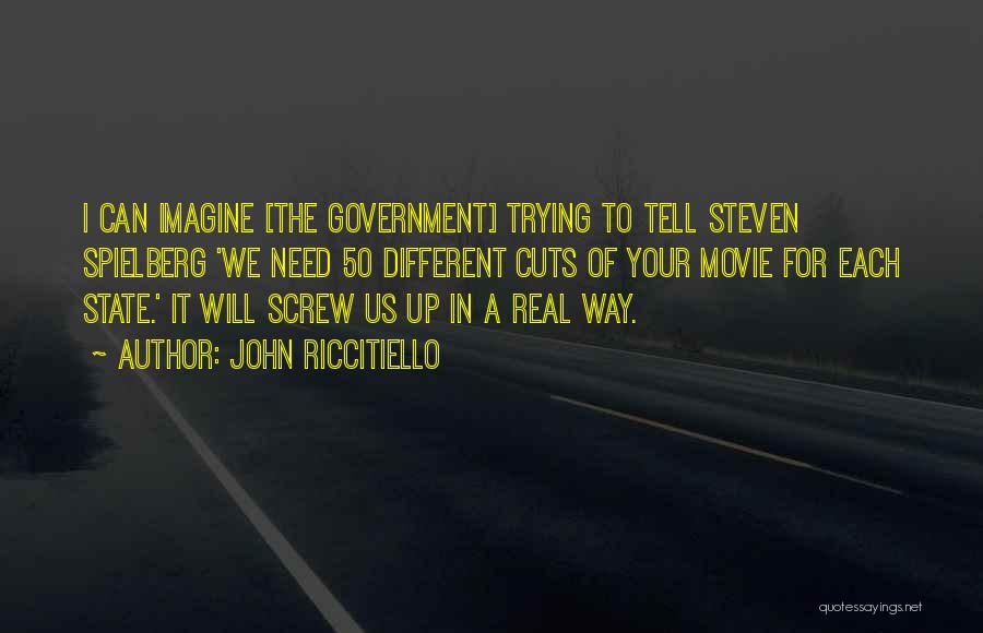 John Riccitiello Quotes: I Can Imagine [the Government] Trying To Tell Steven Spielberg 'we Need 50 Different Cuts Of Your Movie For Each