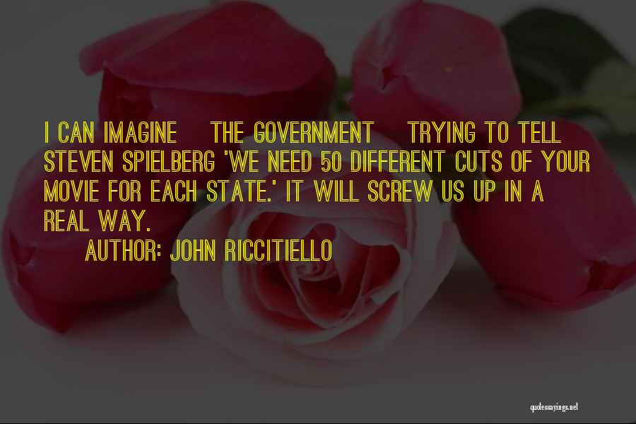 John Riccitiello Quotes: I Can Imagine [the Government] Trying To Tell Steven Spielberg 'we Need 50 Different Cuts Of Your Movie For Each