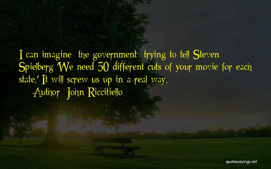 John Riccitiello Quotes: I Can Imagine [the Government] Trying To Tell Steven Spielberg 'we Need 50 Different Cuts Of Your Movie For Each