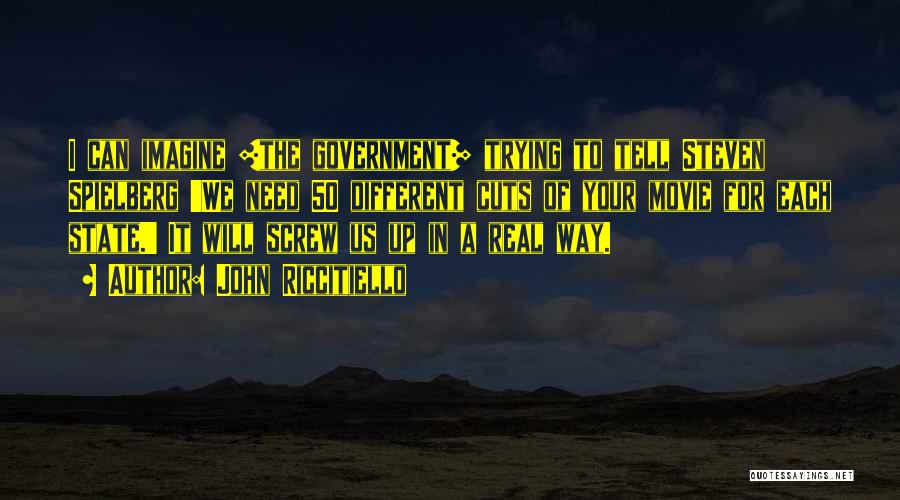 John Riccitiello Quotes: I Can Imagine [the Government] Trying To Tell Steven Spielberg 'we Need 50 Different Cuts Of Your Movie For Each