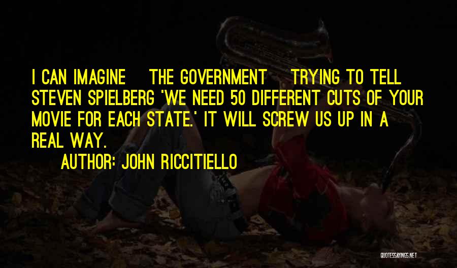 John Riccitiello Quotes: I Can Imagine [the Government] Trying To Tell Steven Spielberg 'we Need 50 Different Cuts Of Your Movie For Each