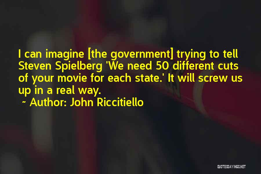 John Riccitiello Quotes: I Can Imagine [the Government] Trying To Tell Steven Spielberg 'we Need 50 Different Cuts Of Your Movie For Each