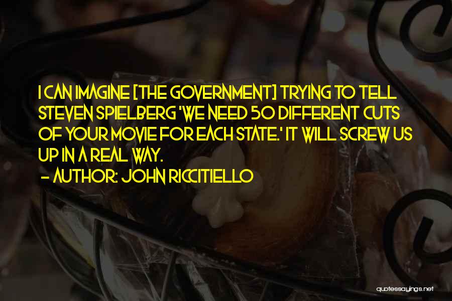 John Riccitiello Quotes: I Can Imagine [the Government] Trying To Tell Steven Spielberg 'we Need 50 Different Cuts Of Your Movie For Each