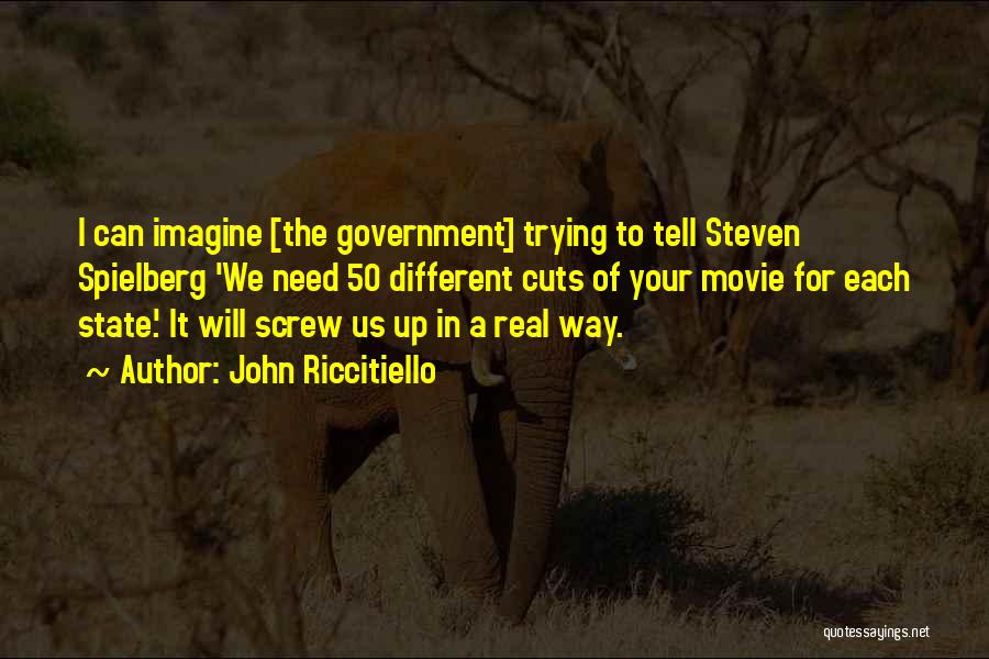 John Riccitiello Quotes: I Can Imagine [the Government] Trying To Tell Steven Spielberg 'we Need 50 Different Cuts Of Your Movie For Each