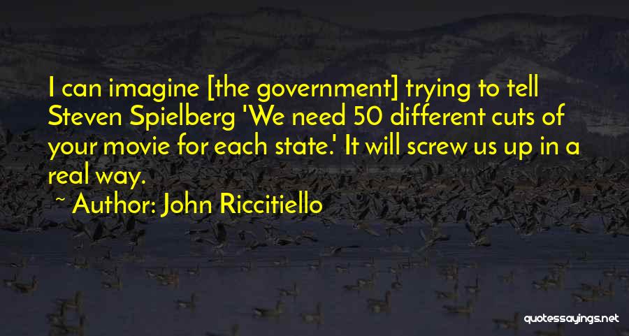 John Riccitiello Quotes: I Can Imagine [the Government] Trying To Tell Steven Spielberg 'we Need 50 Different Cuts Of Your Movie For Each