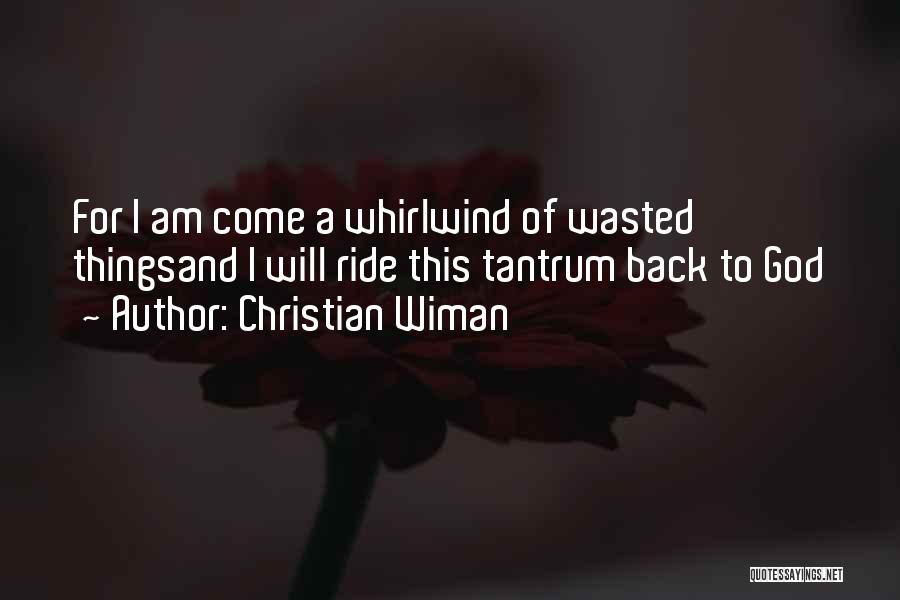 Christian Wiman Quotes: For I Am Come A Whirlwind Of Wasted Thingsand I Will Ride This Tantrum Back To God