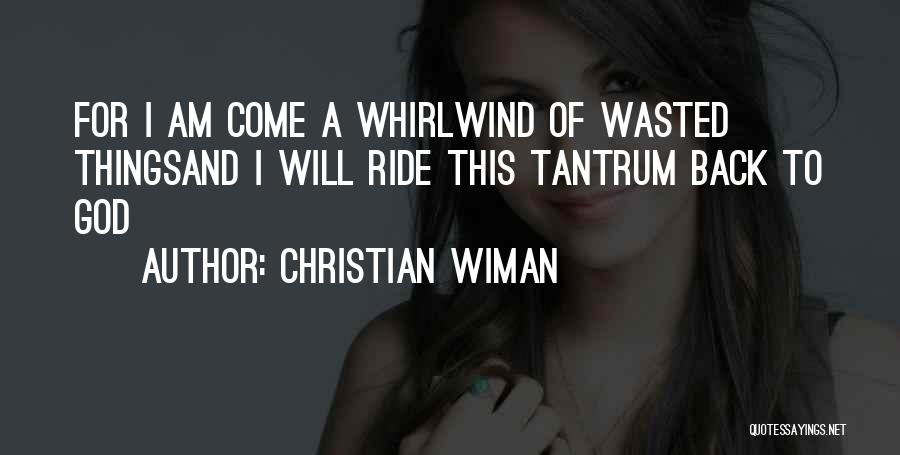 Christian Wiman Quotes: For I Am Come A Whirlwind Of Wasted Thingsand I Will Ride This Tantrum Back To God
