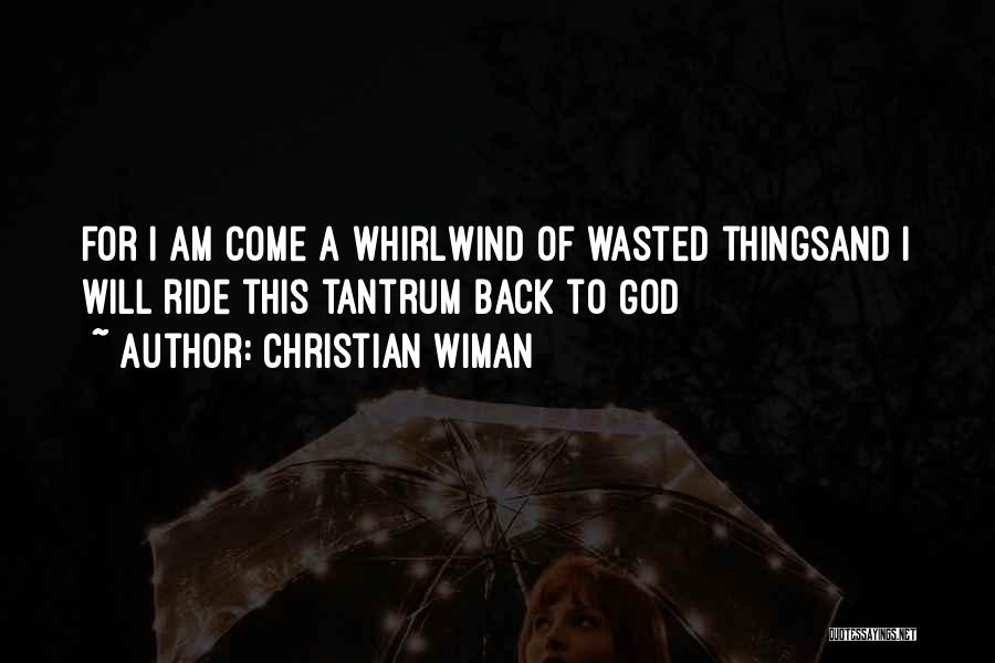 Christian Wiman Quotes: For I Am Come A Whirlwind Of Wasted Thingsand I Will Ride This Tantrum Back To God