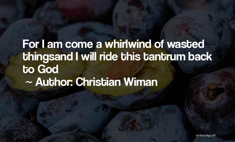 Christian Wiman Quotes: For I Am Come A Whirlwind Of Wasted Thingsand I Will Ride This Tantrum Back To God