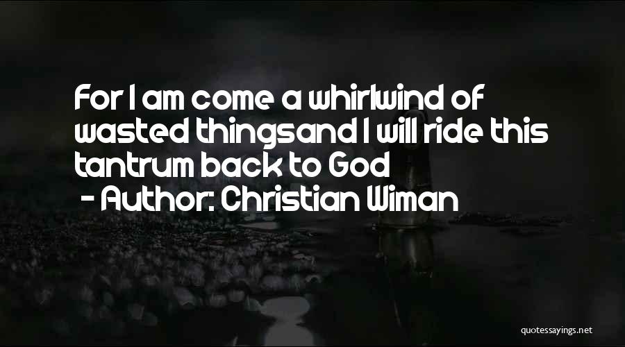 Christian Wiman Quotes: For I Am Come A Whirlwind Of Wasted Thingsand I Will Ride This Tantrum Back To God