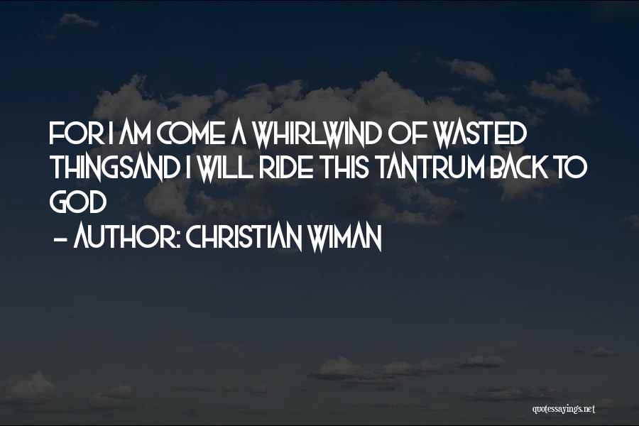 Christian Wiman Quotes: For I Am Come A Whirlwind Of Wasted Thingsand I Will Ride This Tantrum Back To God