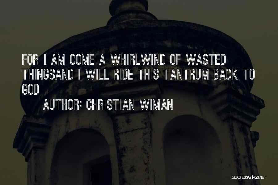 Christian Wiman Quotes: For I Am Come A Whirlwind Of Wasted Thingsand I Will Ride This Tantrum Back To God