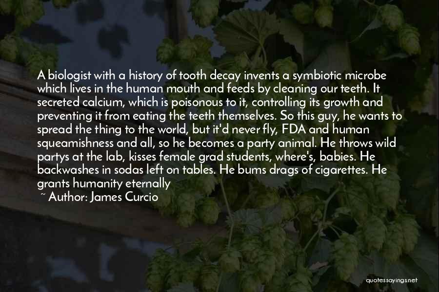 James Curcio Quotes: A Biologist With A History Of Tooth Decay Invents A Symbiotic Microbe Which Lives In The Human Mouth And Feeds