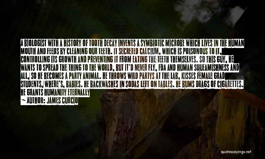 James Curcio Quotes: A Biologist With A History Of Tooth Decay Invents A Symbiotic Microbe Which Lives In The Human Mouth And Feeds