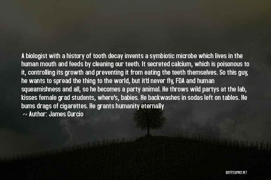 James Curcio Quotes: A Biologist With A History Of Tooth Decay Invents A Symbiotic Microbe Which Lives In The Human Mouth And Feeds