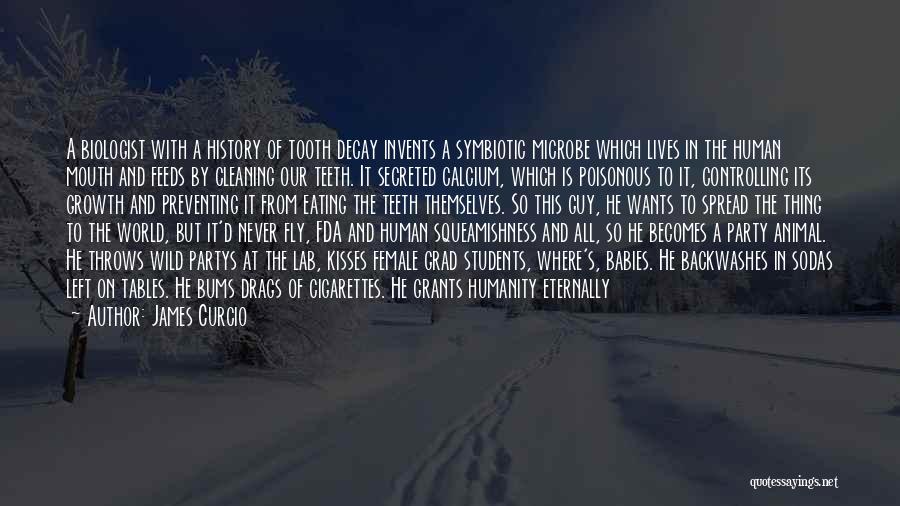 James Curcio Quotes: A Biologist With A History Of Tooth Decay Invents A Symbiotic Microbe Which Lives In The Human Mouth And Feeds
