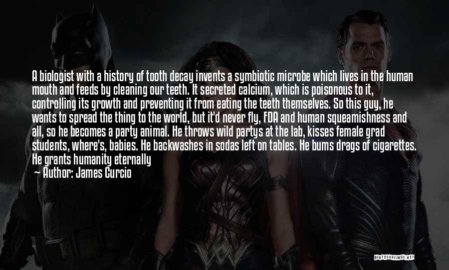 James Curcio Quotes: A Biologist With A History Of Tooth Decay Invents A Symbiotic Microbe Which Lives In The Human Mouth And Feeds