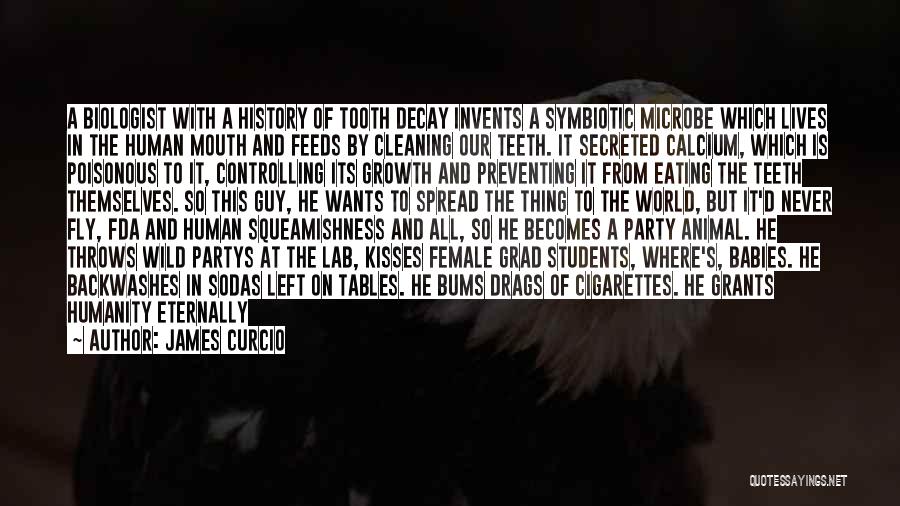 James Curcio Quotes: A Biologist With A History Of Tooth Decay Invents A Symbiotic Microbe Which Lives In The Human Mouth And Feeds