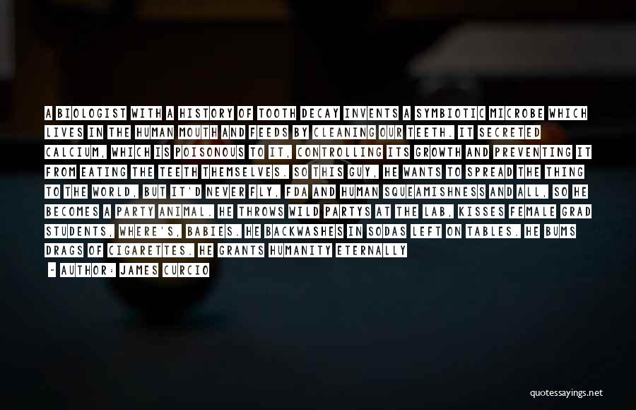 James Curcio Quotes: A Biologist With A History Of Tooth Decay Invents A Symbiotic Microbe Which Lives In The Human Mouth And Feeds