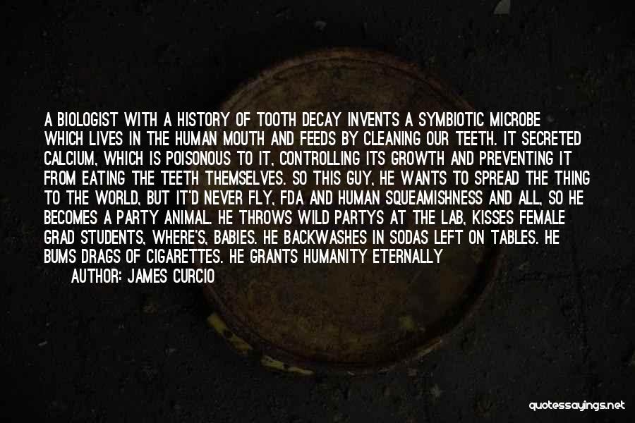 James Curcio Quotes: A Biologist With A History Of Tooth Decay Invents A Symbiotic Microbe Which Lives In The Human Mouth And Feeds