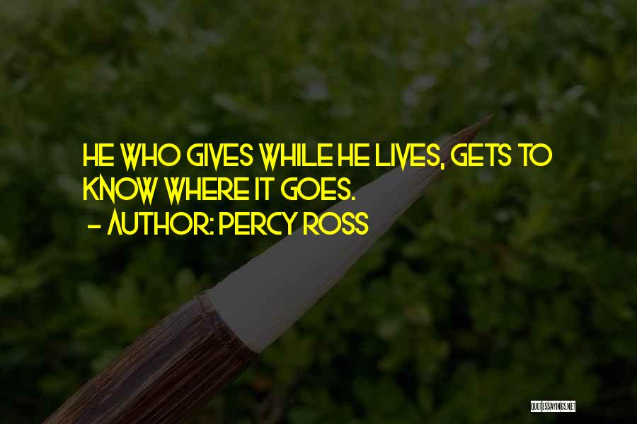 Percy Ross Quotes: He Who Gives While He Lives, Gets To Know Where It Goes.