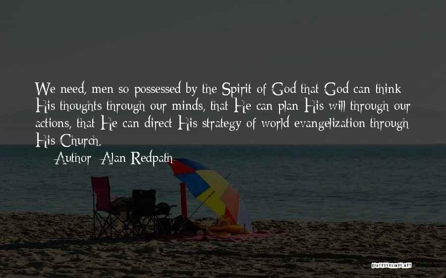 Alan Redpath Quotes: We Need, Men So Possessed By The Spirit Of God That God Can Think His Thoughts Through Our Minds, That