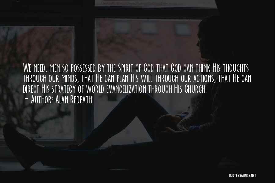 Alan Redpath Quotes: We Need, Men So Possessed By The Spirit Of God That God Can Think His Thoughts Through Our Minds, That