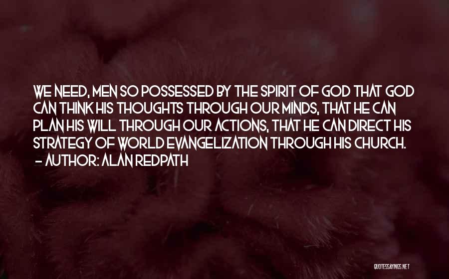 Alan Redpath Quotes: We Need, Men So Possessed By The Spirit Of God That God Can Think His Thoughts Through Our Minds, That