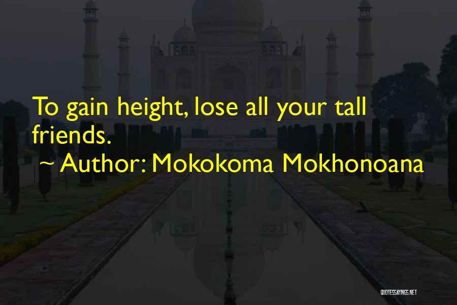 Mokokoma Mokhonoana Quotes: To Gain Height, Lose All Your Tall Friends.