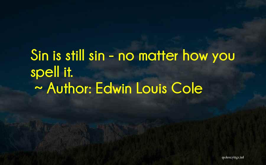 Edwin Louis Cole Quotes: Sin Is Still Sin - No Matter How You Spell It.