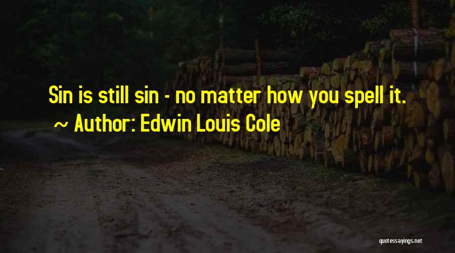 Edwin Louis Cole Quotes: Sin Is Still Sin - No Matter How You Spell It.
