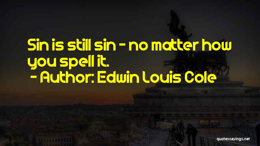 Edwin Louis Cole Quotes: Sin Is Still Sin - No Matter How You Spell It.