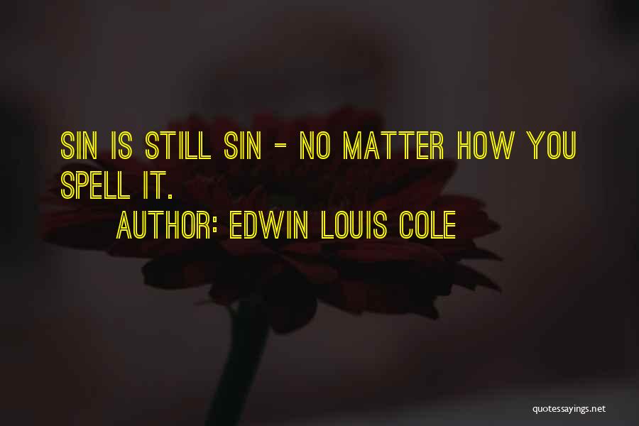Edwin Louis Cole Quotes: Sin Is Still Sin - No Matter How You Spell It.