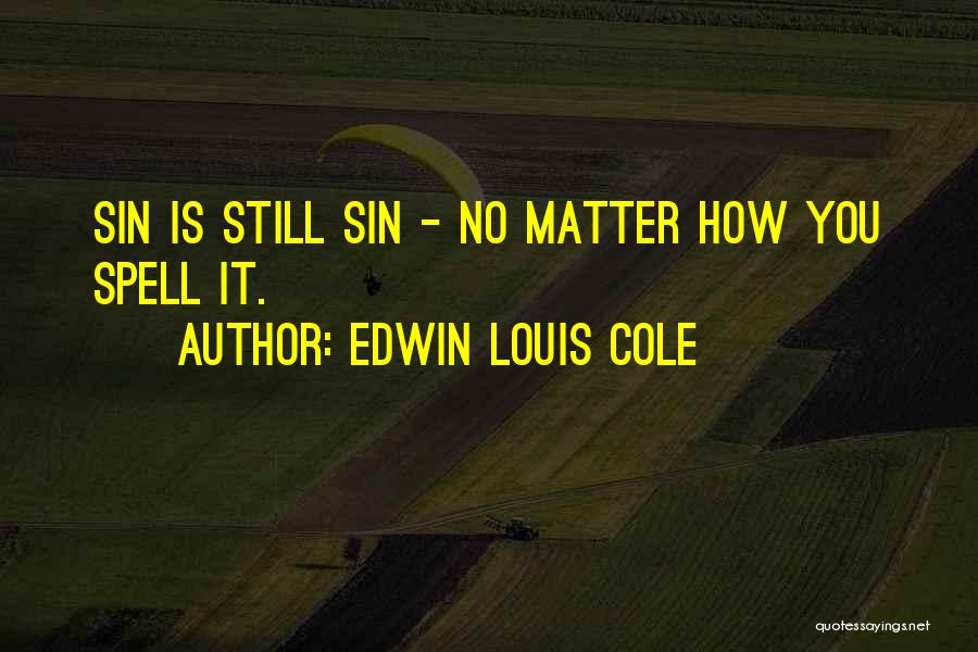 Edwin Louis Cole Quotes: Sin Is Still Sin - No Matter How You Spell It.