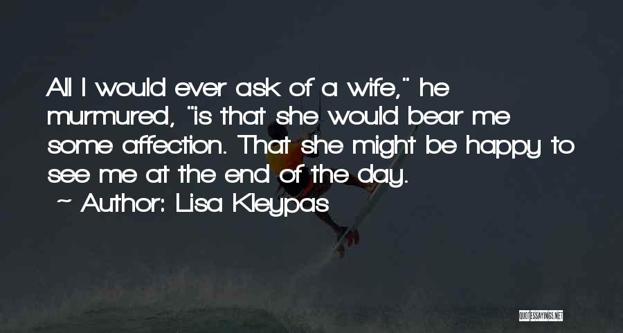 Lisa Kleypas Quotes: All I Would Ever Ask Of A Wife, He Murmured, Is That She Would Bear Me Some Affection. That She