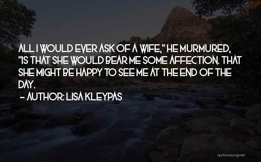 Lisa Kleypas Quotes: All I Would Ever Ask Of A Wife, He Murmured, Is That She Would Bear Me Some Affection. That She