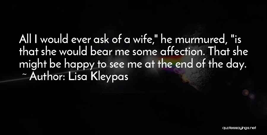 Lisa Kleypas Quotes: All I Would Ever Ask Of A Wife, He Murmured, Is That She Would Bear Me Some Affection. That She
