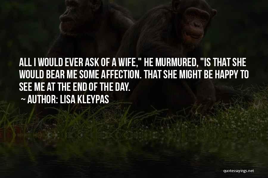 Lisa Kleypas Quotes: All I Would Ever Ask Of A Wife, He Murmured, Is That She Would Bear Me Some Affection. That She