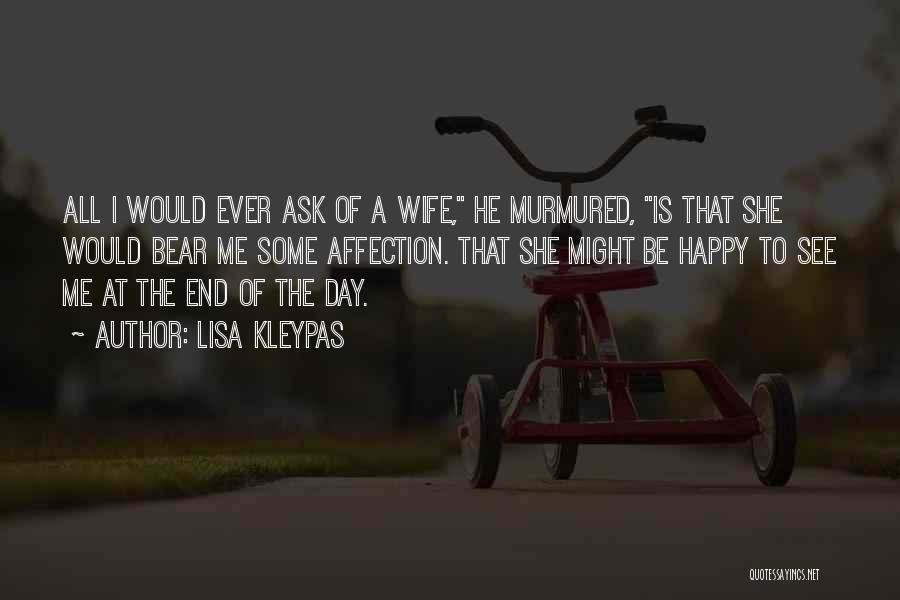 Lisa Kleypas Quotes: All I Would Ever Ask Of A Wife, He Murmured, Is That She Would Bear Me Some Affection. That She