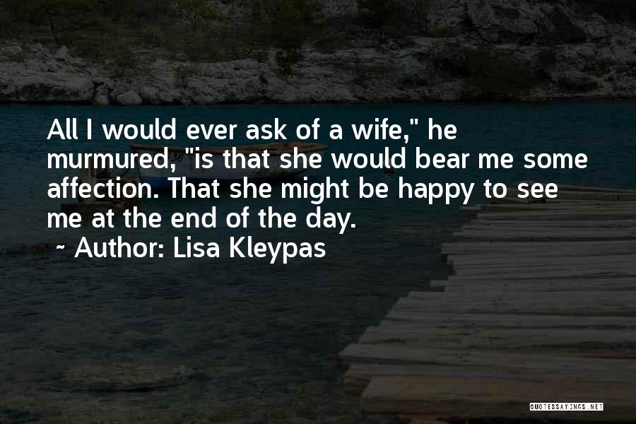 Lisa Kleypas Quotes: All I Would Ever Ask Of A Wife, He Murmured, Is That She Would Bear Me Some Affection. That She