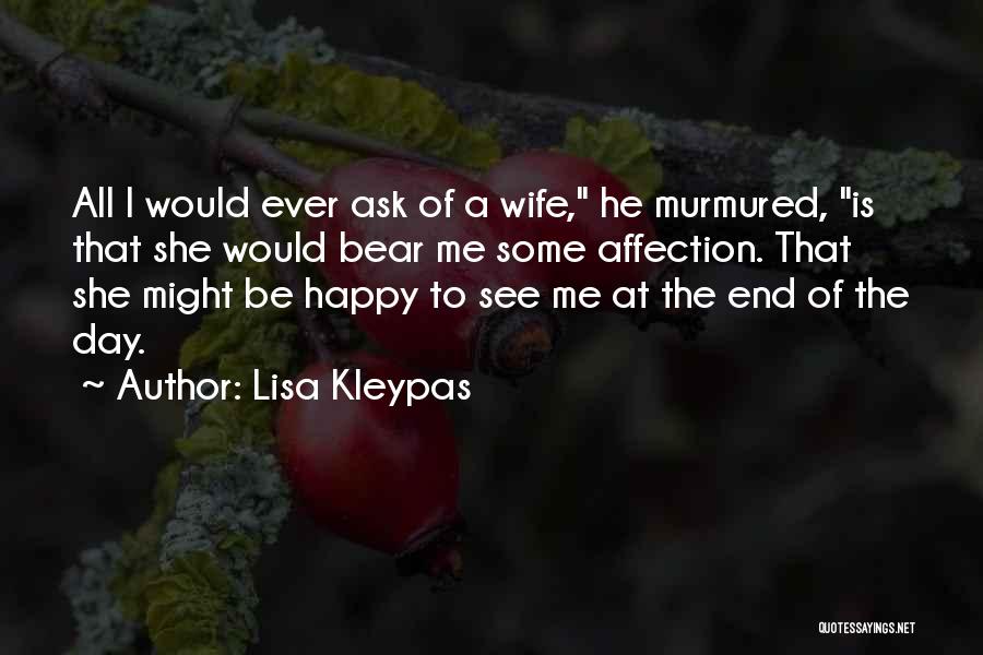 Lisa Kleypas Quotes: All I Would Ever Ask Of A Wife, He Murmured, Is That She Would Bear Me Some Affection. That She
