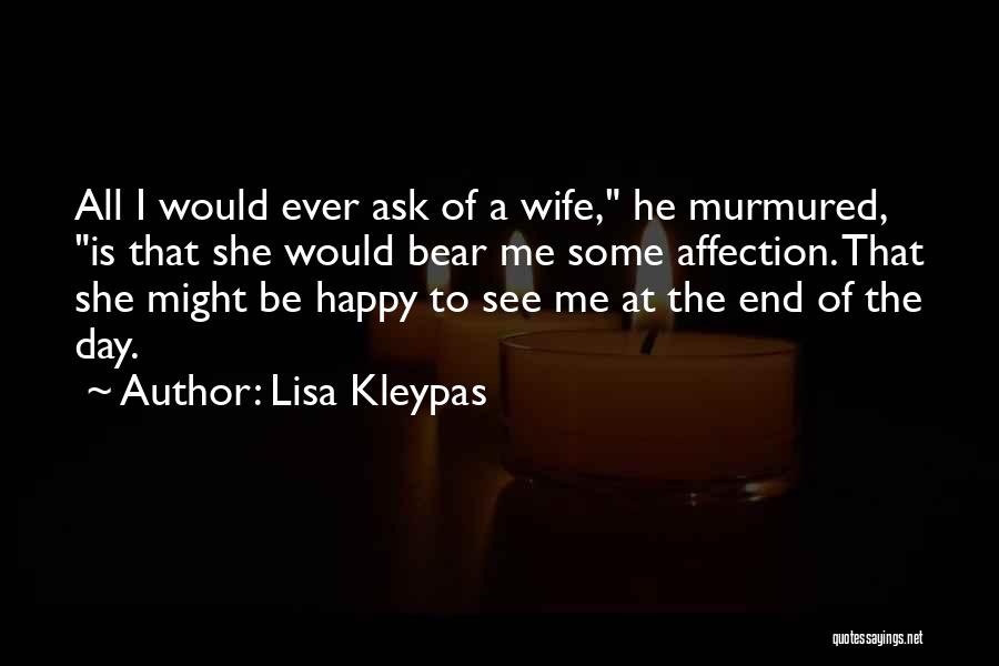 Lisa Kleypas Quotes: All I Would Ever Ask Of A Wife, He Murmured, Is That She Would Bear Me Some Affection. That She