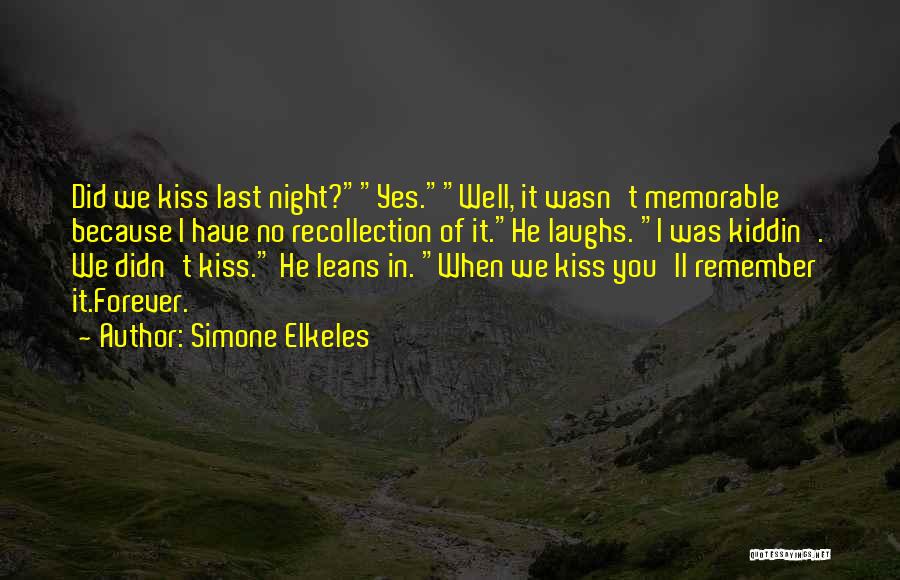 Simone Elkeles Quotes: Did We Kiss Last Night?yes.well, It Wasn't Memorable Because I Have No Recollection Of It.he Laughs. I Was Kiddin'. We