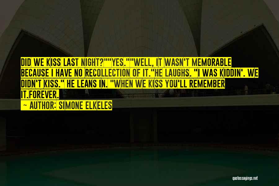 Simone Elkeles Quotes: Did We Kiss Last Night?yes.well, It Wasn't Memorable Because I Have No Recollection Of It.he Laughs. I Was Kiddin'. We