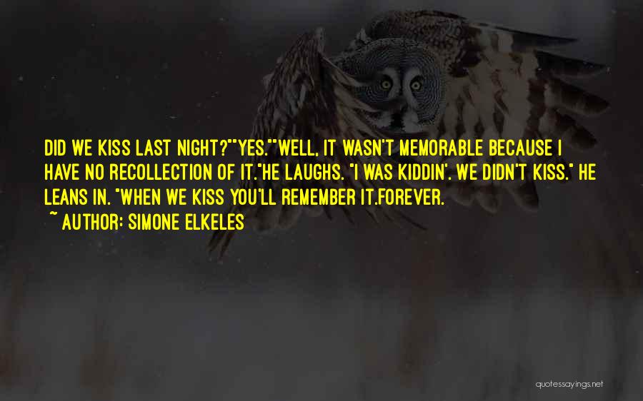 Simone Elkeles Quotes: Did We Kiss Last Night?yes.well, It Wasn't Memorable Because I Have No Recollection Of It.he Laughs. I Was Kiddin'. We