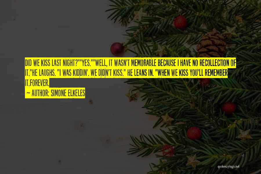 Simone Elkeles Quotes: Did We Kiss Last Night?yes.well, It Wasn't Memorable Because I Have No Recollection Of It.he Laughs. I Was Kiddin'. We