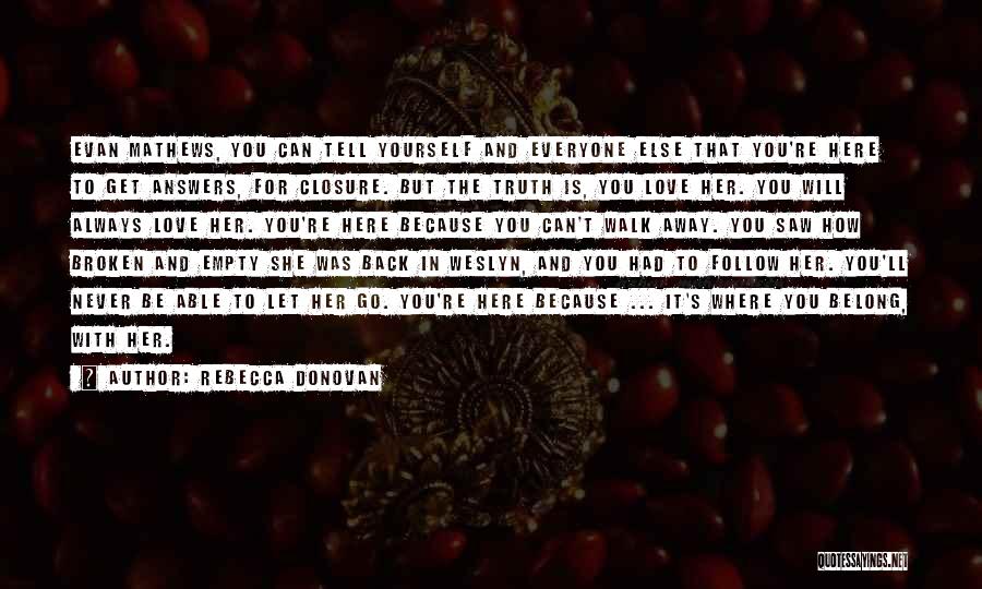 Rebecca Donovan Quotes: Evan Mathews, You Can Tell Yourself And Everyone Else That You're Here To Get Answers, For Closure. But The Truth