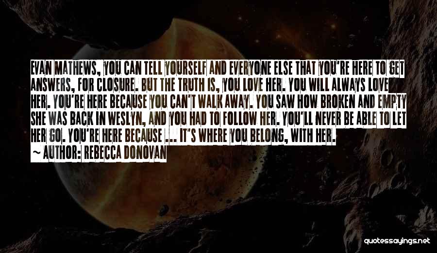 Rebecca Donovan Quotes: Evan Mathews, You Can Tell Yourself And Everyone Else That You're Here To Get Answers, For Closure. But The Truth