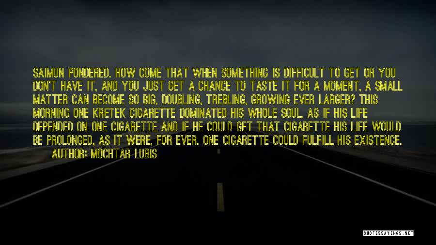 Mochtar Lubis Quotes: Saimun Pondered. How Come That When Something Is Difficult To Get Or You Don't Have It, And You Just Get
