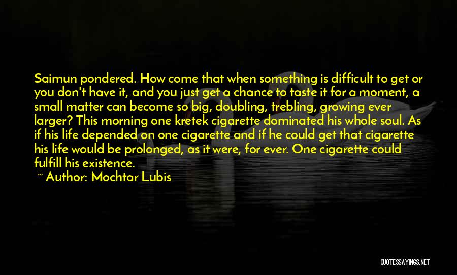 Mochtar Lubis Quotes: Saimun Pondered. How Come That When Something Is Difficult To Get Or You Don't Have It, And You Just Get